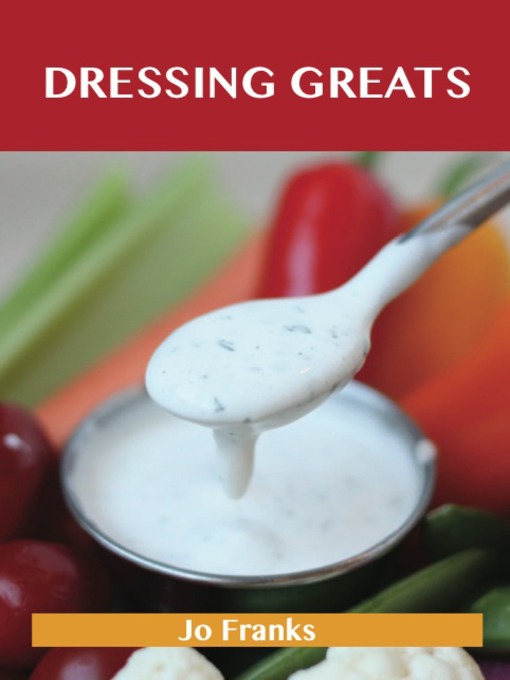 Title details for Dressing Greats: Delicious Dressing Recipes, The Top 65 Dressing Recipes by Jo Franks - Available
